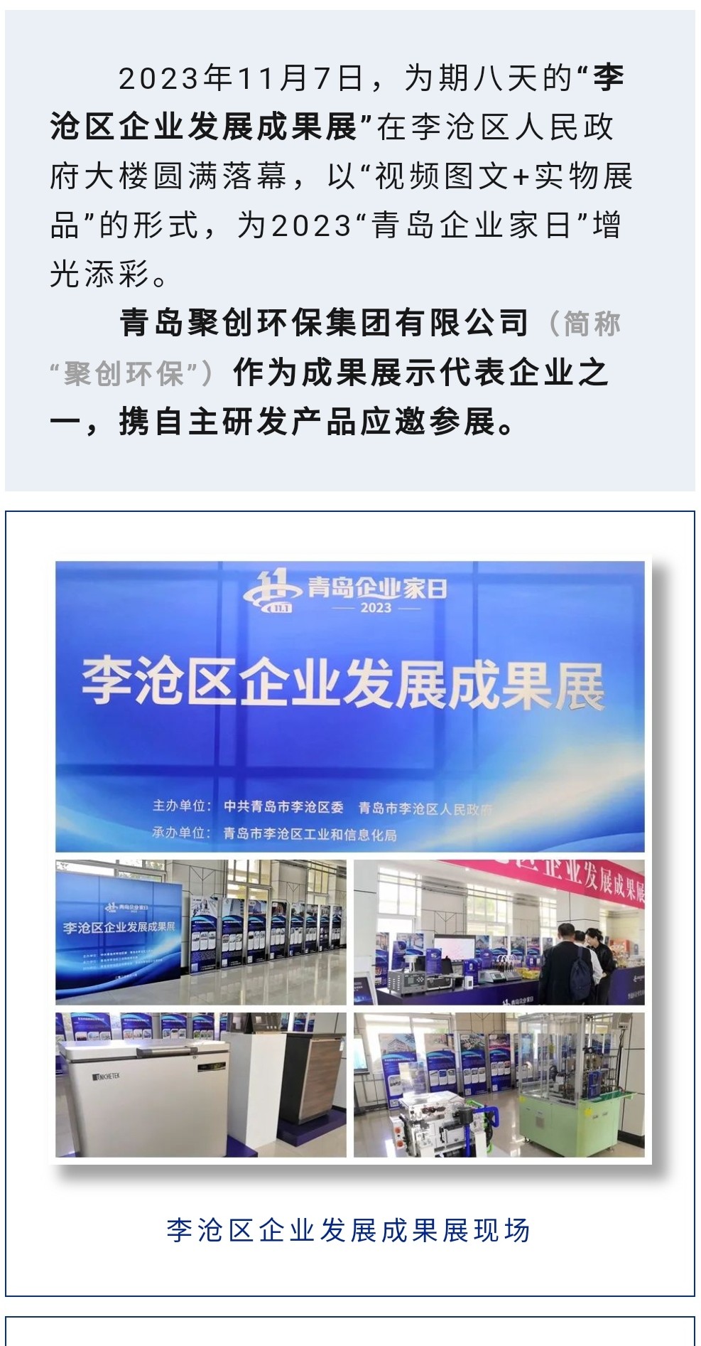 2023年11月7日，為期八天的“李滄區企業發展成果展”在李滄區人民政府大樓圓滿落幕，以“視頻圖文+實物展品”的形式，為2023“青島企業家日”增光添彩。青島聚創環保集團有限公司（簡稱“聚創環?！保┳鳛槌晒故敬砥髽I之一，攜自主研發產品應邀